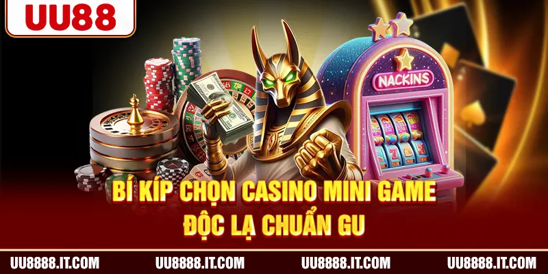 Bí kíp chọn casino mini game độc lạ chuẩn gu