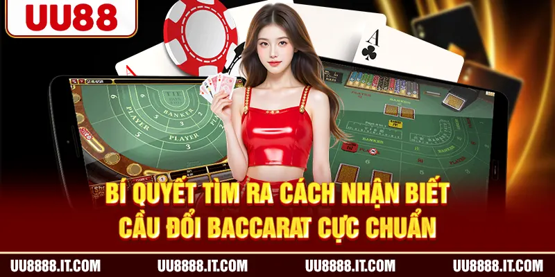 Bí quyết tìm ra cách nhận biết cầu đổi baccarat cực chuẩn