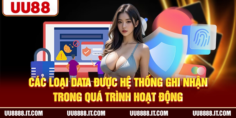 Các loại data được hệ thống ghi nhận trong quá trình hoạt động