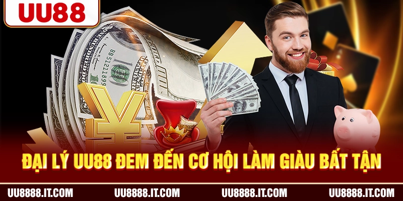 Đại lý UU88 đem đến cơ hội làm giàu bất tận
