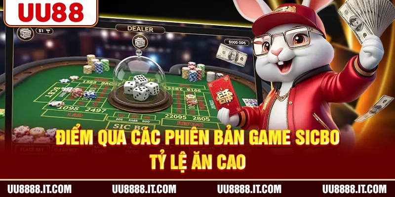Điểm qua các phiên bản game Sicbo tỷ lệ ăn cao