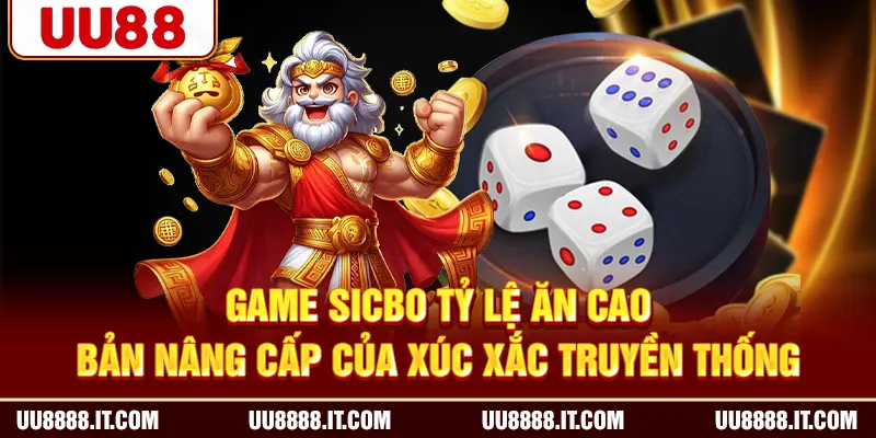 Game sicbo tỷ lệ ăn cao - Bản nâng cấp của xúc xắc truyền thống
