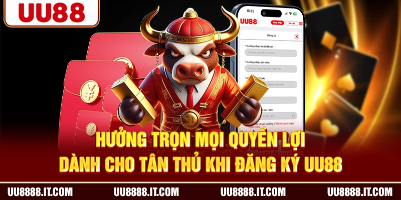 Hưởng trọn mọi quyền lợi dành cho tân thủ khi đăng ký UU88