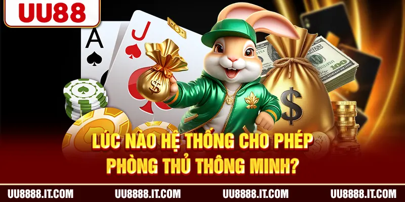 Lúc nào hệ thống cho phép phòng thủ thông minh?