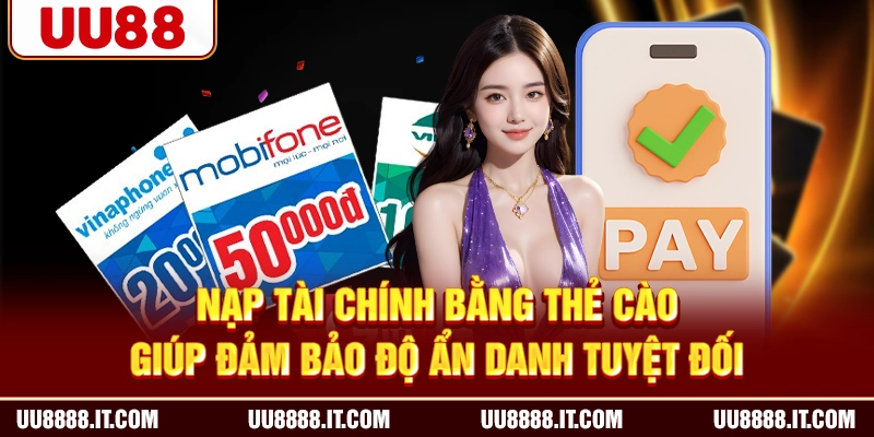 Nạp tài chính bằng thẻ cào giúp đảm bảo độ ẩn danh tuyệt đối