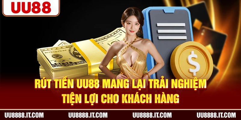 Rút tiền UU88 mang lại trải nghiệm tiện lợi cho khách hàng
