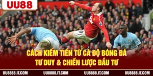 Cách Kiếm Tiền Từ Cá Độ Bóng Đá - Tư Duy & Chiến Lược Đầu Tư