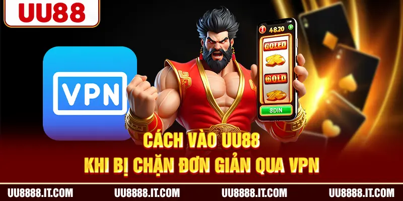 Cách vào UU88 khi bị chặn đơn giản qua VPN