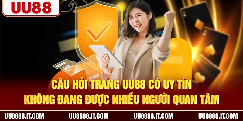 Câu hỏi Trang UU88 có uy tín không đang được nhiều người quan tâm