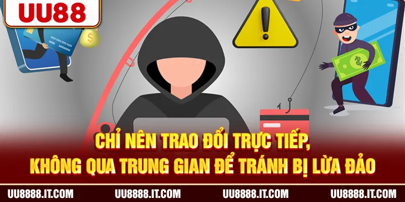 Chỉ nên trao đổi trực tiếp, không qua trung gian để tránh bị lừa đảo