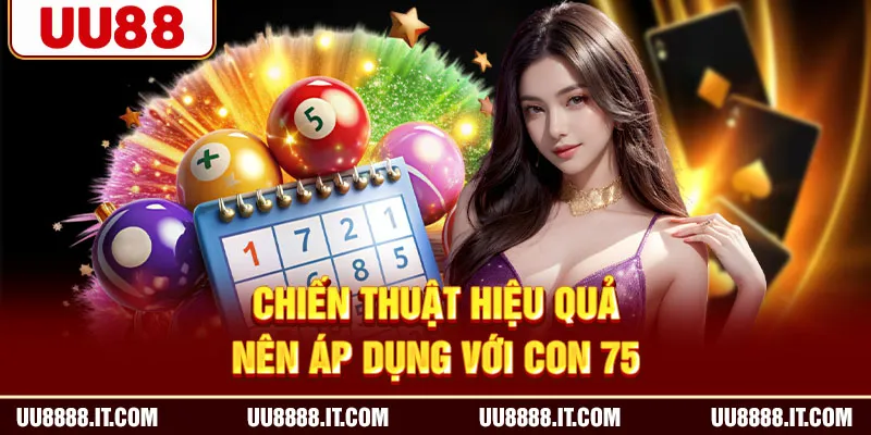 Chiến thuật hiệu quả nên áp dụng với con 75