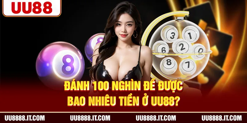 Đánh 100 nghìn đề được bao nhiêu tiền ở UU88?