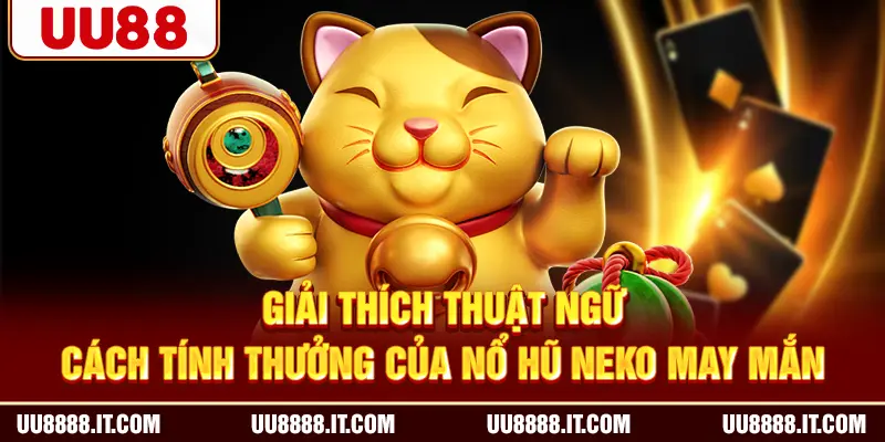 Giải thích thuật ngữ, cách tính thưởng của nổ hũ Neko May Mắn