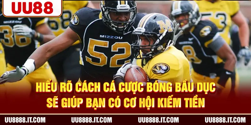 Hiểu rõ cách cá cược bóng bầu dục sẽ giúp bạn có cơ hội kiếm tiền