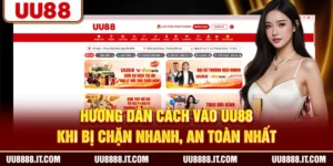 Hướng Dẫn Cách Vào UU88 Khi Bị Chặn Nhanh, An Toàn Nhất