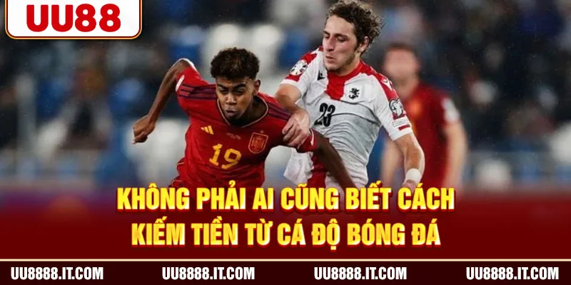 Không phải ai cũng biết cách kiếm tiền từ cá độ bóng đá