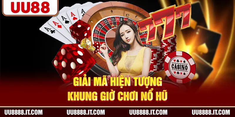 Giải mã hiện tượng khung giờ chơi nổ hũ