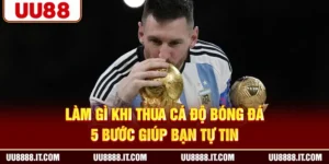 Làm Gì Khi Thua Cá Độ Bóng Đá - 5 Bước Giúp Bạn Tự Tin