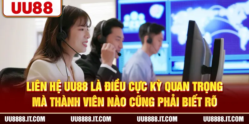 Liên hệ UU88 là điều cực kỳ quan trọng mà thành viên nào cũng phải biết rõ