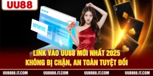 Link Vào UU88 Mới Nhất 2025 Không Bị Chặn, An Toàn Tuyệt Đối