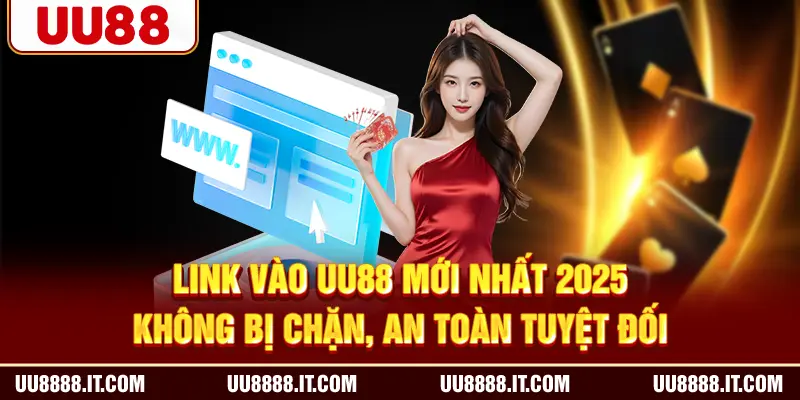 Link Vào UU88 Mới Nhất 2025 Không Bị Chặn, An Toàn Tuyệt Đối