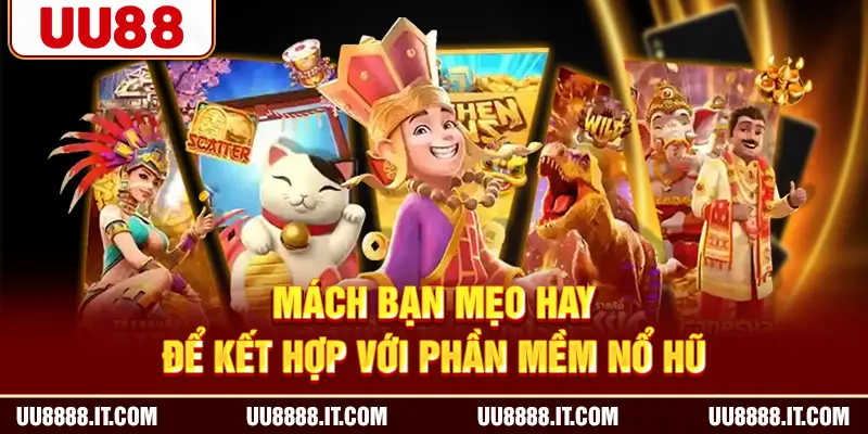 Mách bạn mẹo hay để kết hợp với phần mềm nổ hũ