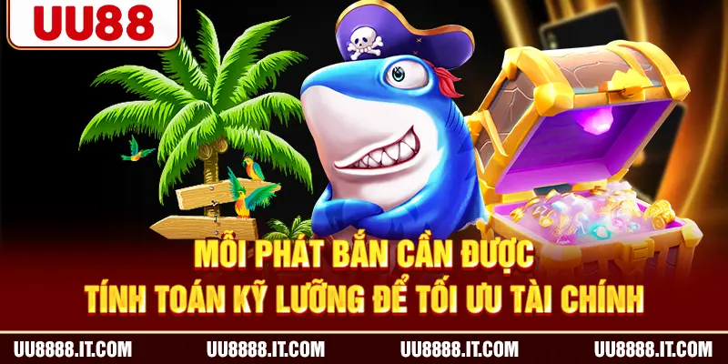 Mỗi phát bắn cần được tính toán kỹ lưỡng để tối ưu tài chính