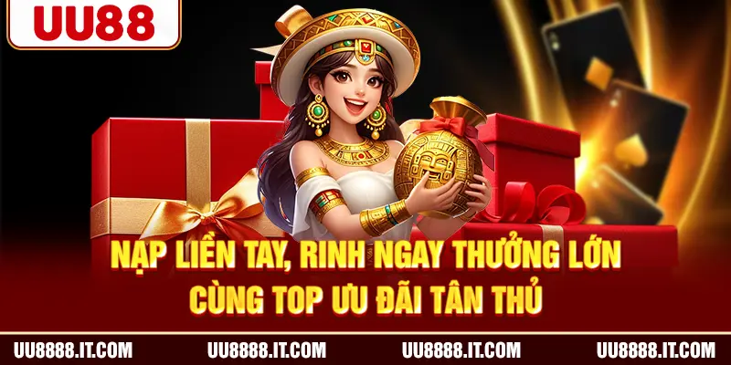 Nạp liền tay, rinh ngay thưởng lớn cùng top ưu đãi tân thủ