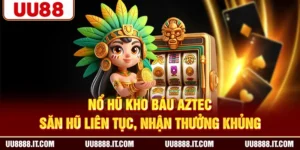 Nổ Hũ Kho Báu Aztec | Săn Hũ Liên Tục, Nhận Thưởng Khủng