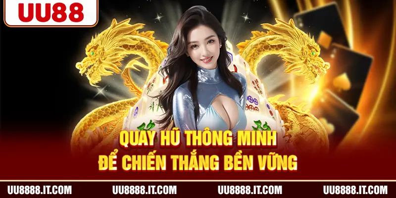 Quay hũ thông minh để chiến thắng bền vững