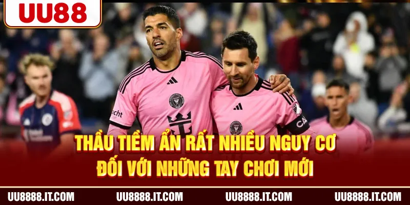 Thầu tiềm ẩn rất nhiều nguy cơ đối với những tay chơi mới