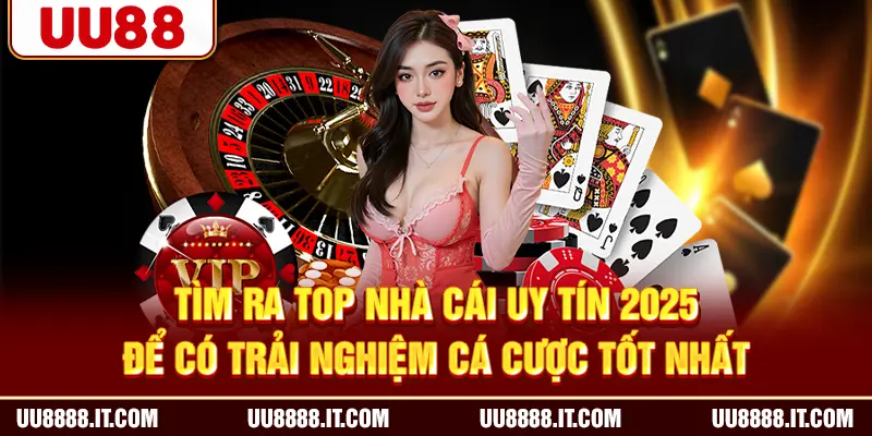 Tìm ra top nhà cái uy tín 2025 để có trải nghiệm cá cược tốt nhất