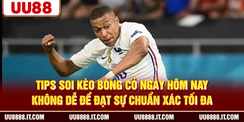 Tips soi kèo bóng cỏ ngày hôm nay không dễ để đạt sự chuẩn xác tối đa