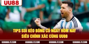 Tips Soi Kèo Bóng Cỏ Ngày Hôm Nay Siêu Chính Xác Cùng UU88