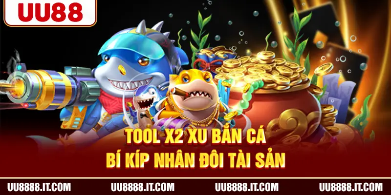 Tool x2 xu bắn cá - Bí kíp nhân đôi tài sản
