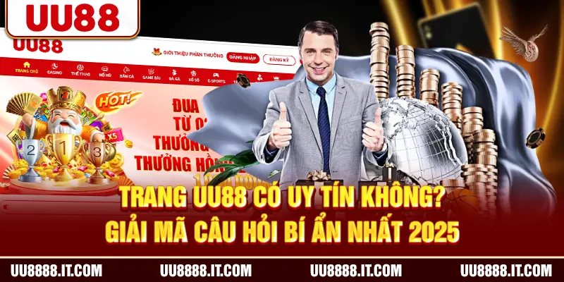 Trang UU88 Có Uy Tín Không? Giải Mã Câu Hỏi Bí Ẩn Nhất 2025