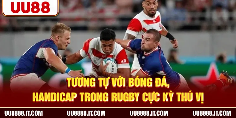 Tương tự với bóng đá, Handicap trong rugby cực kỳ thú vị